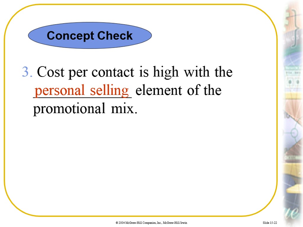 Slide 15-22 3. Cost per contact is high with the _____________ element of the